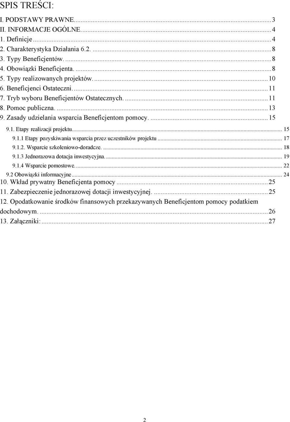 .. 15 9.1.1 Etapy pozyskiwania wsparcia przez uczestników projektu... 17 9.1.2. Wsparcie szkoleniowo-doradcze.... 18 9.1.3 Jednorazowa dotacja inwestycyjna.... 19 9.1.4 Wsparcie pomostowe... 22 9.