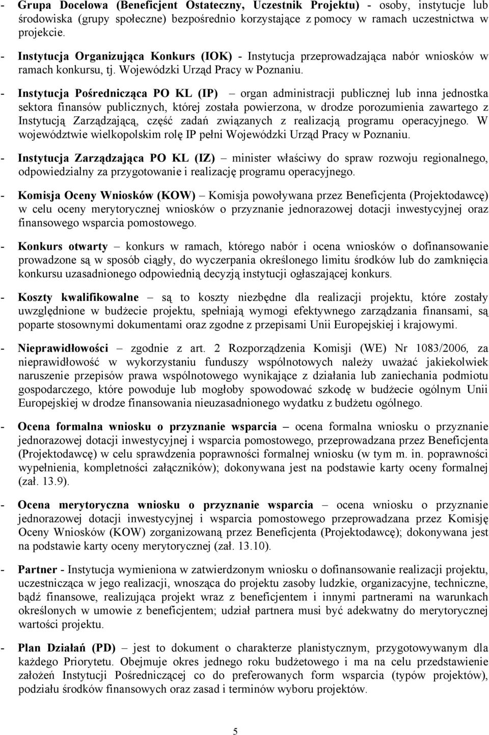 - Instytucja Pośrednicząca PO KL (IP) organ administracji publicznej lub inna jednostka sektora finansów publicznych, której została powierzona, w drodze porozumienia zawartego z Instytucją