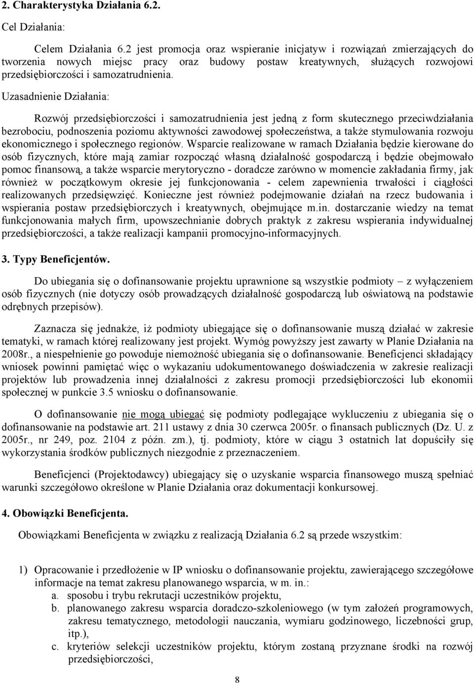 Uzasadnienie Działania: Rozwój przedsiębiorczości i samozatrudnienia jest jedną z form skutecznego przeciwdziałania bezrobociu, podnoszenia poziomu aktywności zawodowej społeczeństwa, a także