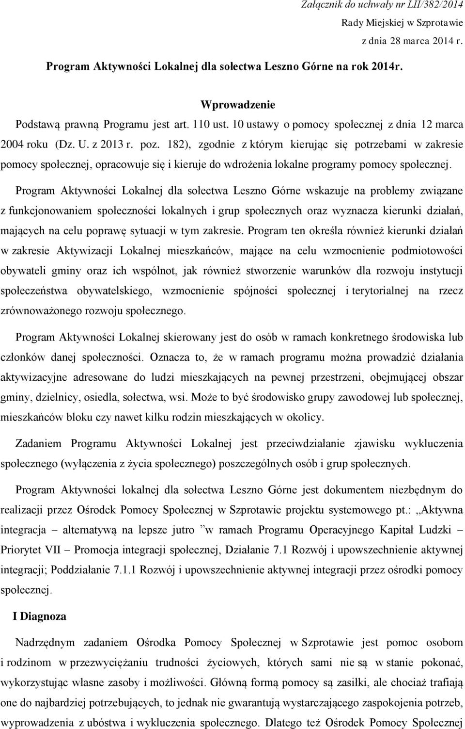 182), zgodnie z którym kierując się potrzebami w zakresie pomocy społecznej, opracowuje się i kieruje do wdrożenia lokalne programy pomocy społecznej.