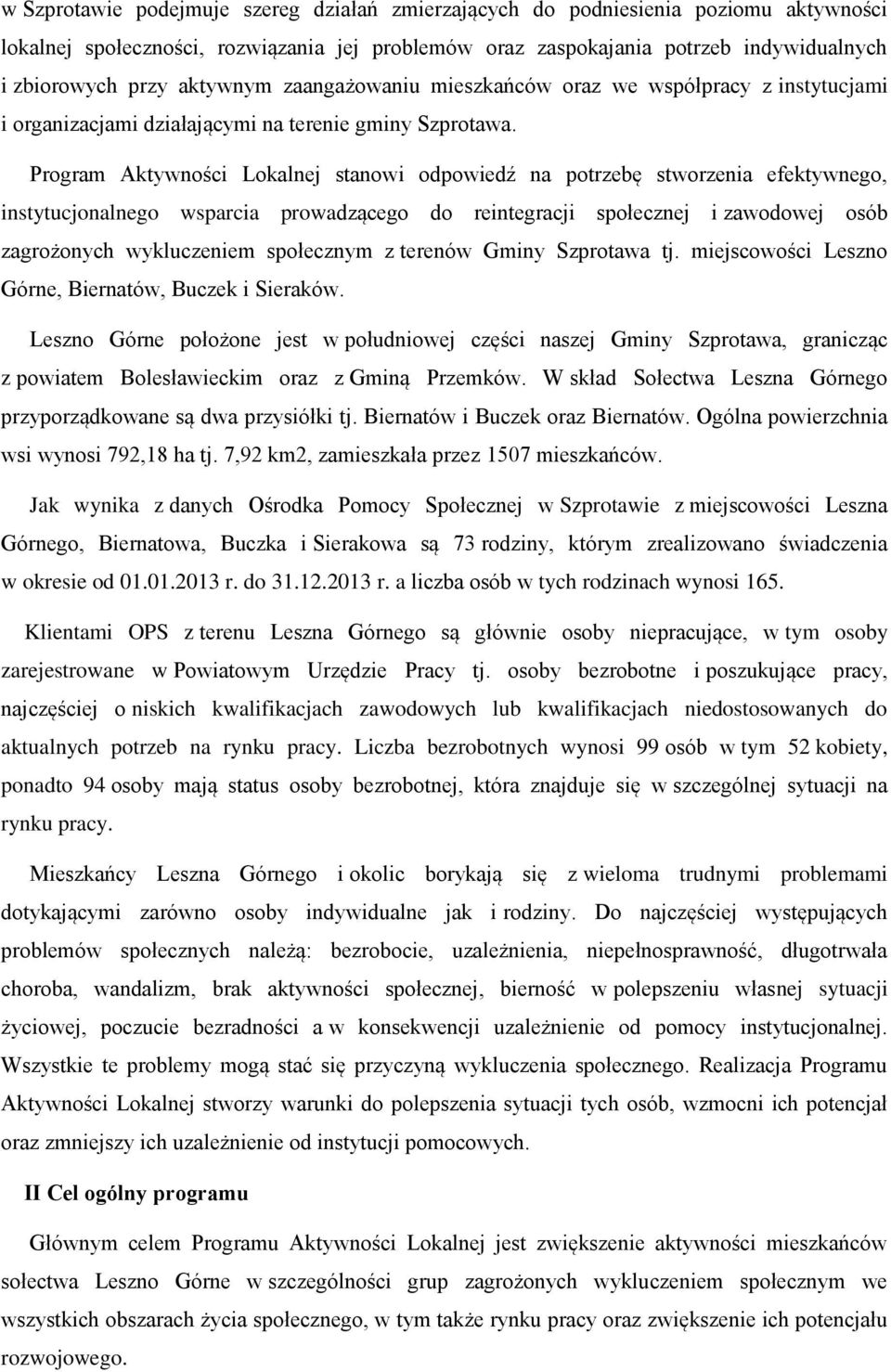 Program Aktywności Lokalnej stanowi odpowiedź na potrzebę stworzenia efektywnego, instytucjonalnego wsparcia prowadzącego do reintegracji społecznej i zawodowej osób zagrożonych wykluczeniem