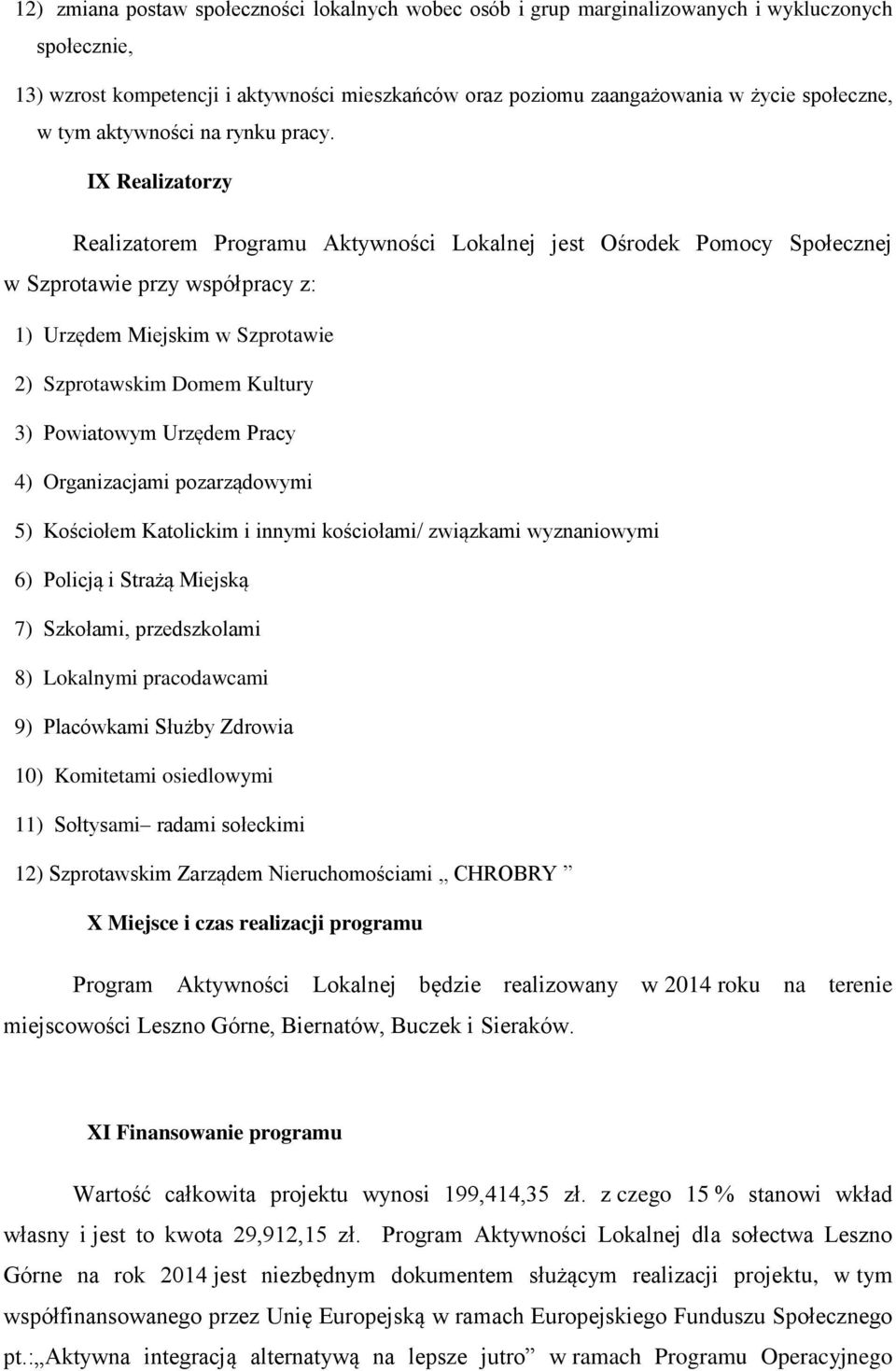 IX Realizatorzy Realizatorem Programu Aktywności Lokalnej jest Ośrodek Pomocy Społecznej w Szprotawie przy współpracy z: 1) Urzędem Miejskim w Szprotawie 2) Szprotawskim Domem Kultury 3) Powiatowym