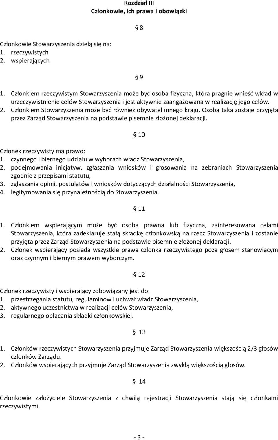 Członkiem Stowarzyszenia może być również obywatel innego kraju. Osoba taka zostaje przyjęta przez Zarząd Stowarzyszenia na podstawie pisemnie złożonej deklaracji. 10 Członek rzeczywisty ma prawo: 1.