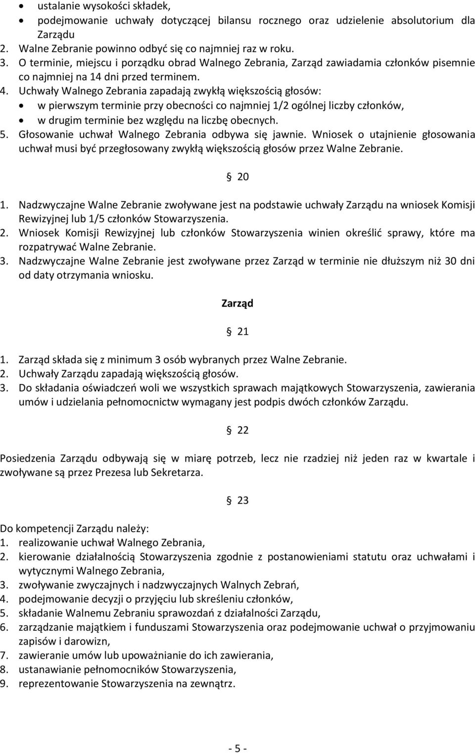 Uchwały Walnego Zebrania zapadają zwykłą większością głosów: w pierwszym terminie przy obecności co najmniej 1/2 ogólnej liczby członków, w drugim terminie bez względu na liczbę obecnych. 5.