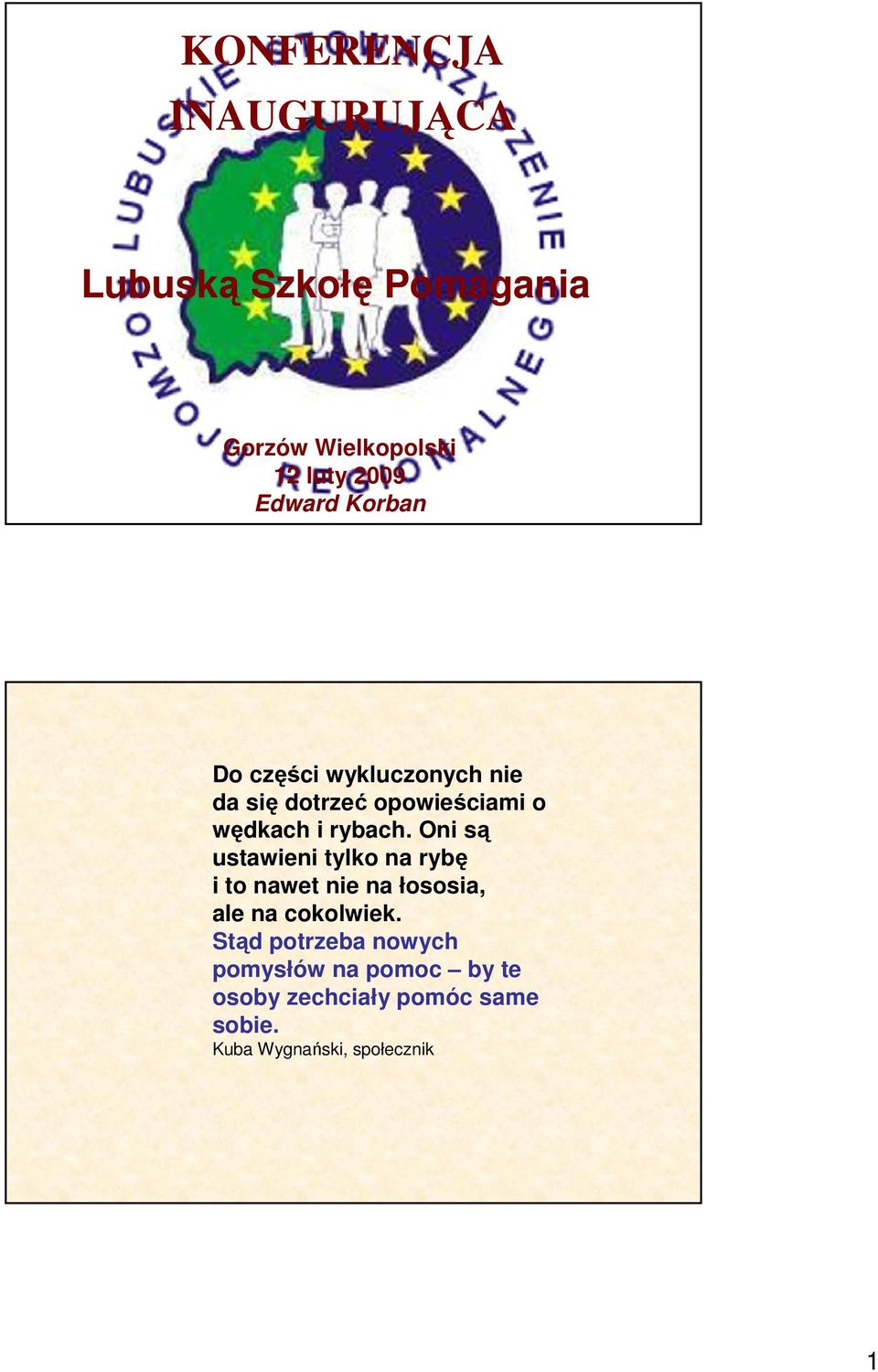 Oni są ustawieni tylko na rybę i to nawet nie na łososia, ale na cokolwiek.