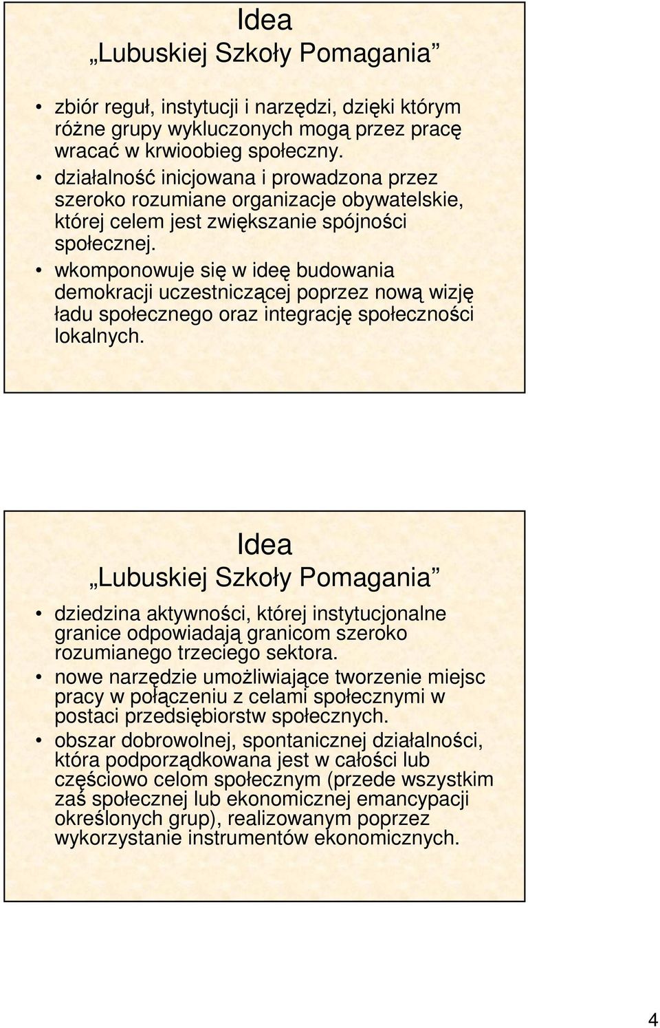 wkomponowuje się w ideę budowania demokracji uczestniczącej poprzez nową wizję ładu społecznego oraz integrację społeczności lokalnych.