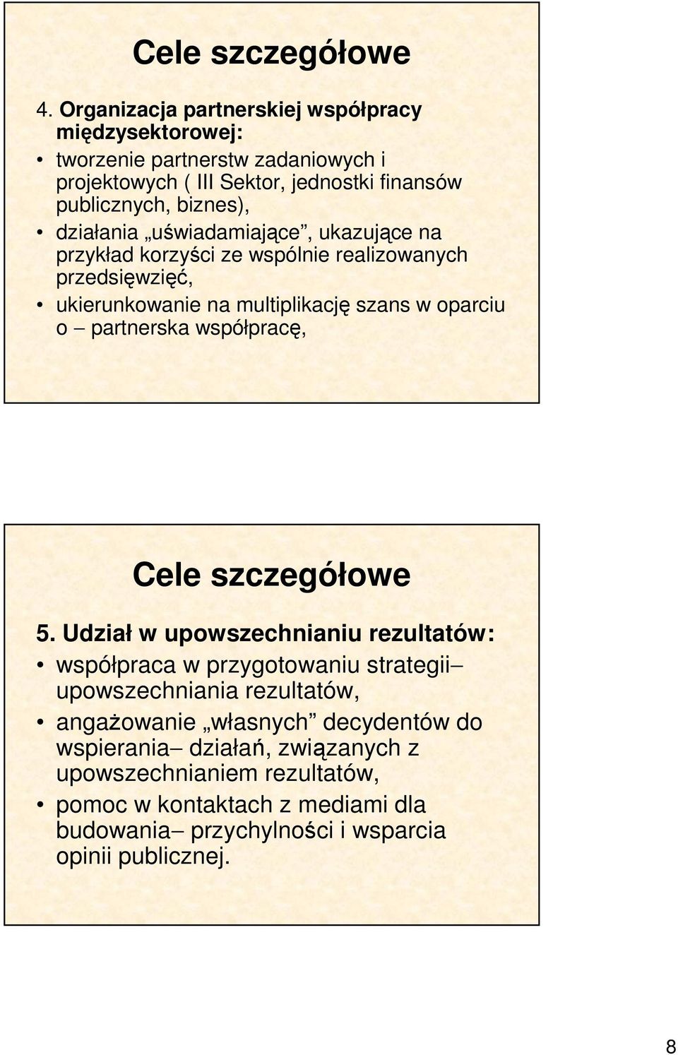 działania uświadamiające, ukazujące na przykład korzyści ze wspólnie realizowanych przedsięwzięć, ukierunkowanie na multiplikację szans w oparciu o partnerska