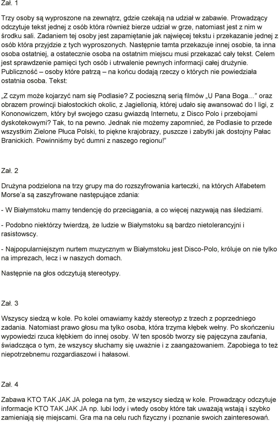 Następnie tamta przekazuje innej osobie, ta inna osoba ostatniej, a ostatecznie osoba na ostatnim miejscu musi przekazać cały tekst.