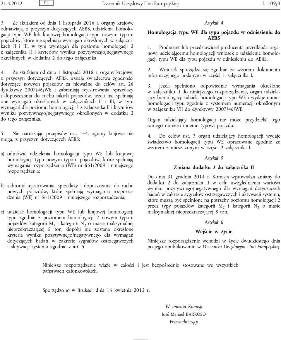 III, w tym wymagań dla poziomu homologacji 2 z załącznika II i kryteriów wyniku pozytywnego/negatywnego określonych w dodatku 2 do tego załącznika. 4. Ze skutkiem od dnia 1 listopada 2018 r.