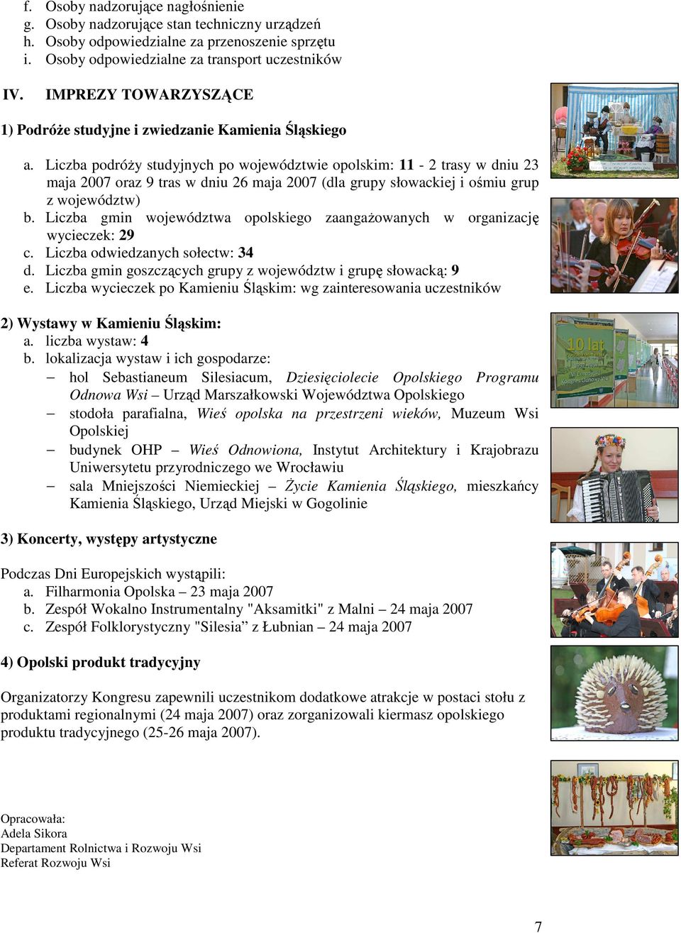 Liczba podróŝy studyjnych po województwie opolskim: 11-2 trasy w dniu 23 maja 2007 oraz 9 tras w dniu 26 maja 2007 (dla grupy słowackiej i ośmiu grup z województw) b.