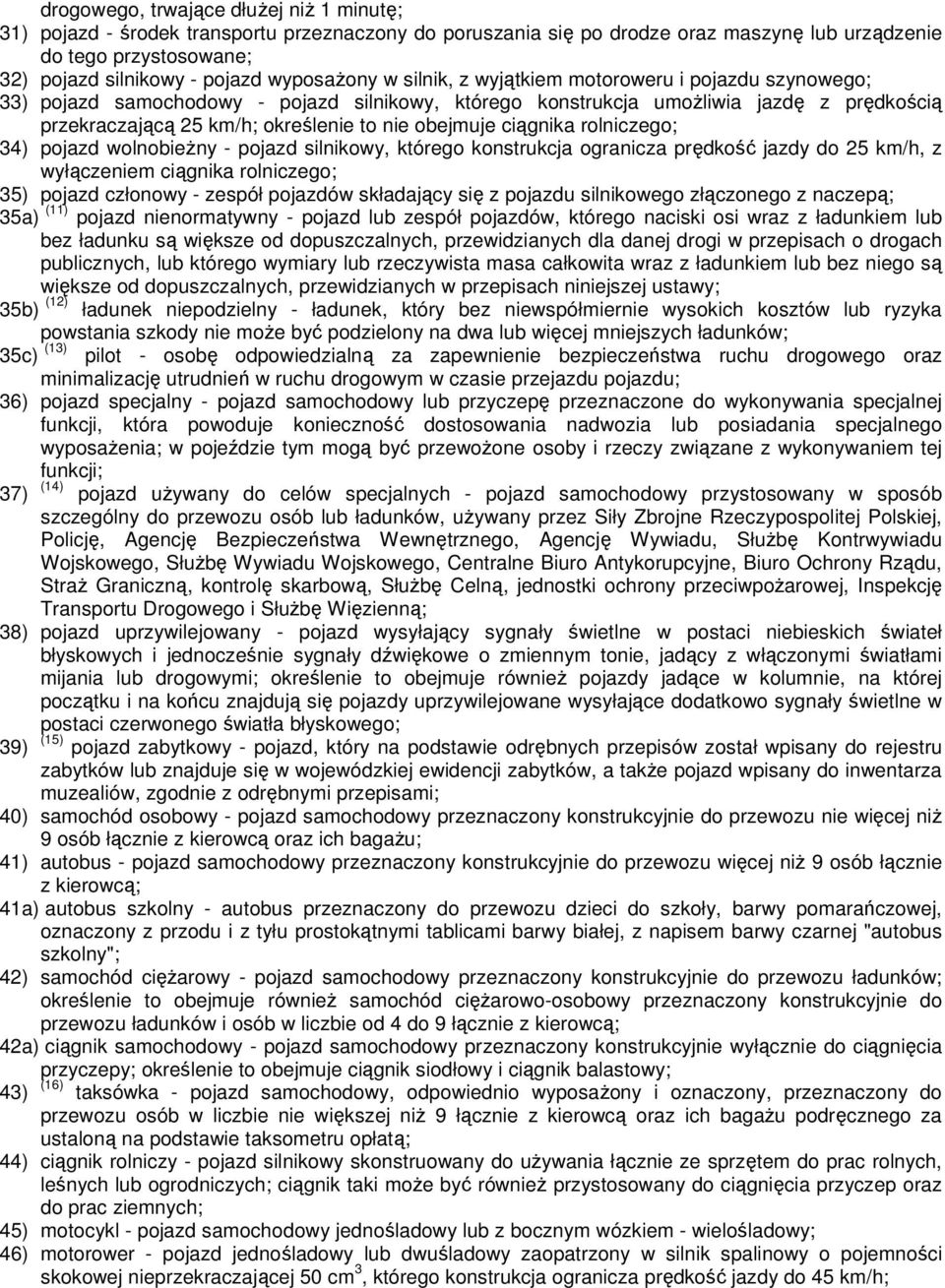 obejmuje ciągnika rolniczego; 34) pojazd wolnobieżny - pojazd silnikowy, którego konstrukcja ogranicza prędkość jazdy do 25 km/h, z wyłączeniem ciągnika rolniczego; 35) pojazd członowy - zespół