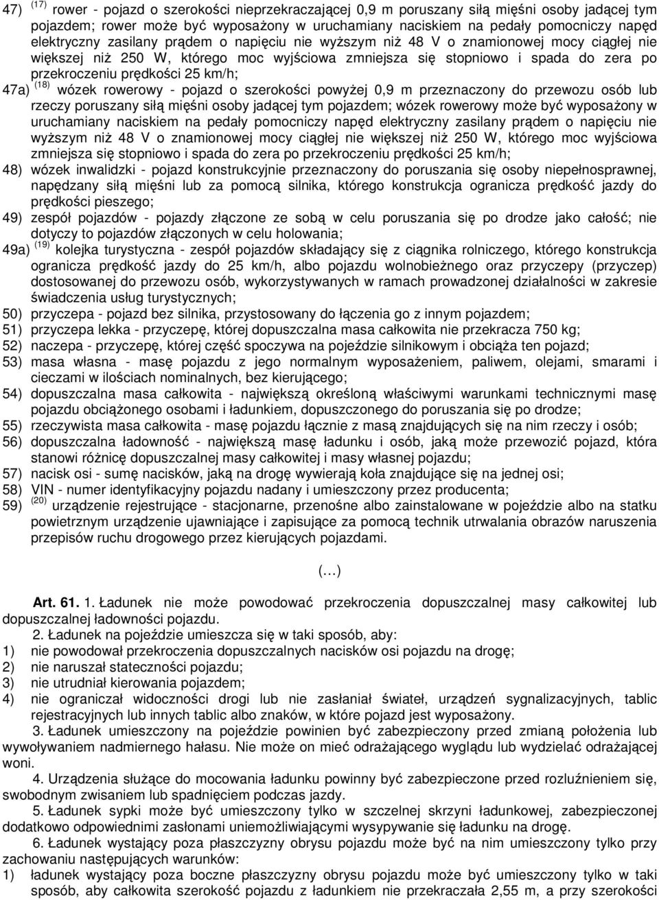 25 km/h; 47a) (18) wózek rowerowy - pojazd o szerokości powyżej 0,9 m przeznaczony do przewozu osób lub rzeczy poruszany siłą mięśni osoby jadącej tym pojazdem; wózek rowerowy może być wyposażony w