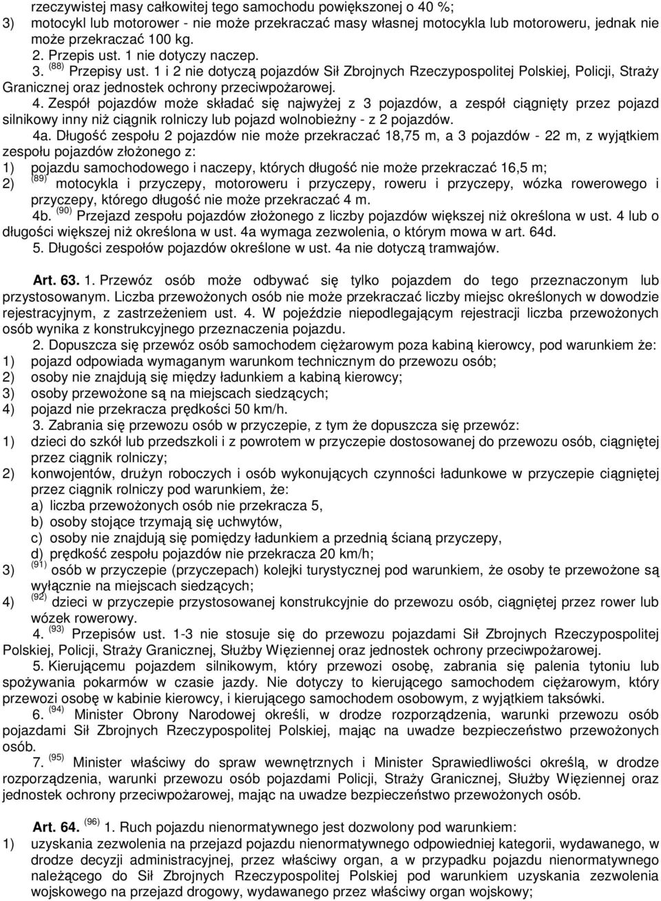 Zespół pojazdów może składać się najwyżej z 3 pojazdów, a zespół ciągnięty przez pojazd silnikowy inny niż ciągnik rolniczy lub pojazd wolnobieżny - z 2 pojazdów. 4a.