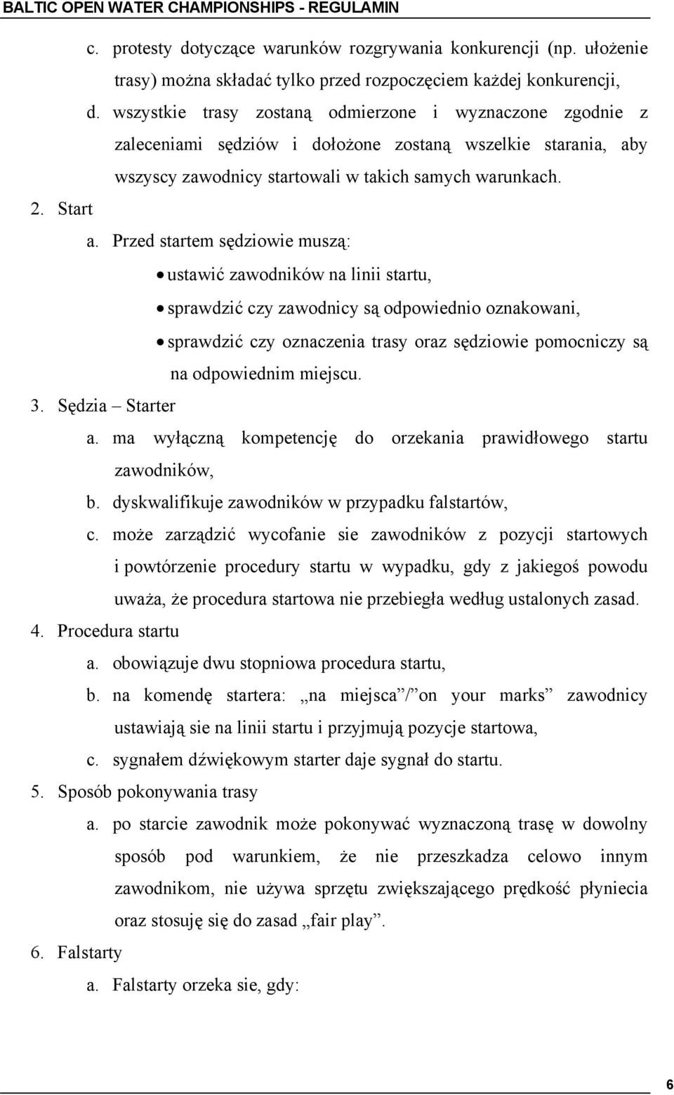 Przed startem sędziowie muszą: ustawić zawodników na linii startu, sprawdzić czy zawodnicy są odpowiednio oznakowani, sprawdzić czy oznaczenia trasy oraz sędziowie pomocniczy są na odpowiednim