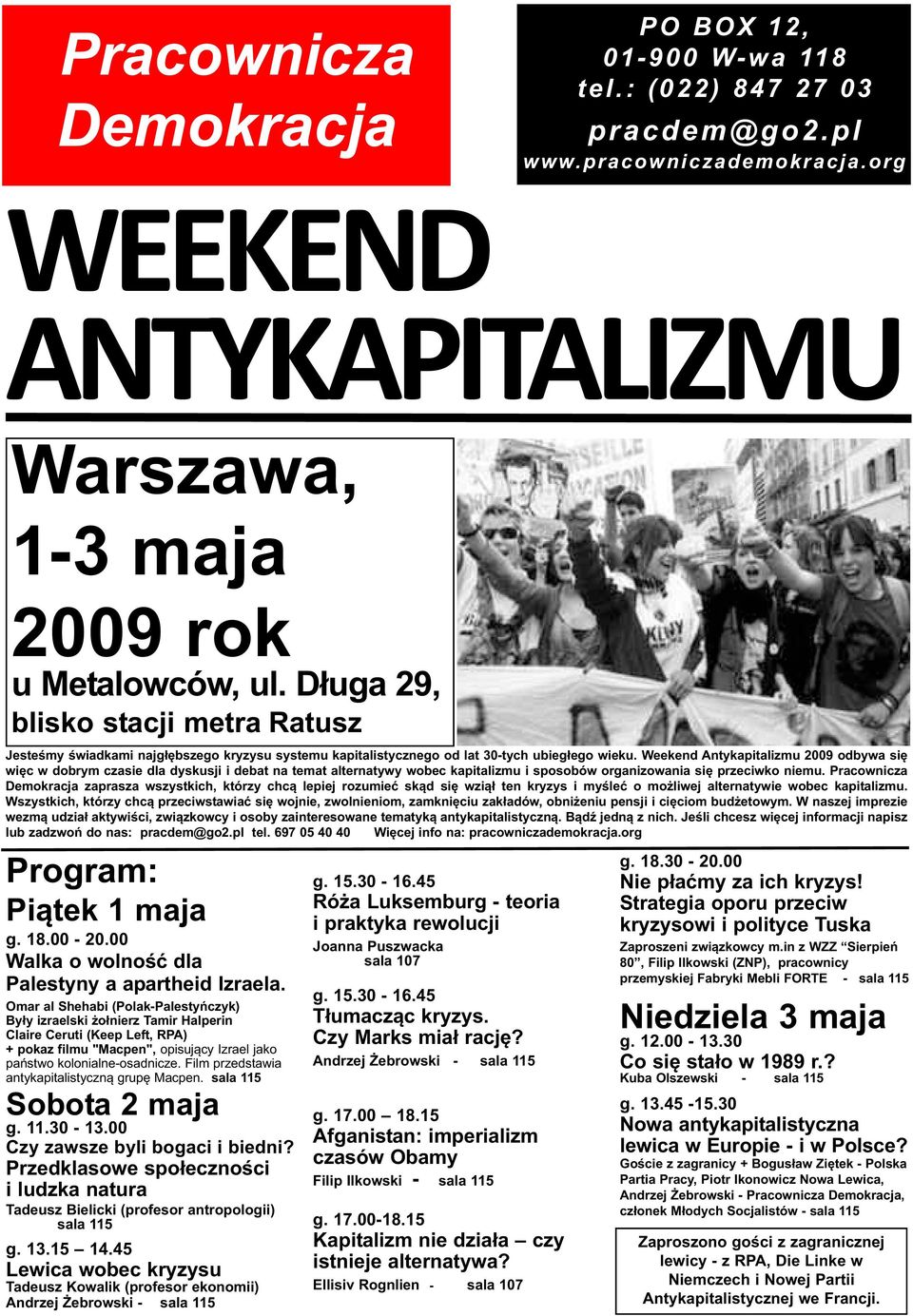 Weekend Antykapitalizmu 2009 odbywa się więc w dobrym czasie dla dyskusji i debat na temat alternatywy wobec kapitalizmu i sposobów organizowania się przeciwko niemu.