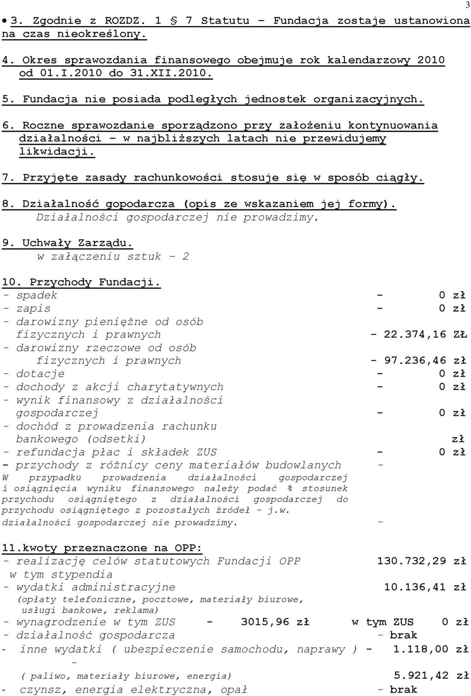 Przyjęte zasady rachunkowości stosuje się w sposób ciągły. 8. Działalność gopodarcza (opis ze wskazaniem jej formy). Działalności gospodarczej nie prowadzimy. 9. Uchwały Zarządu.