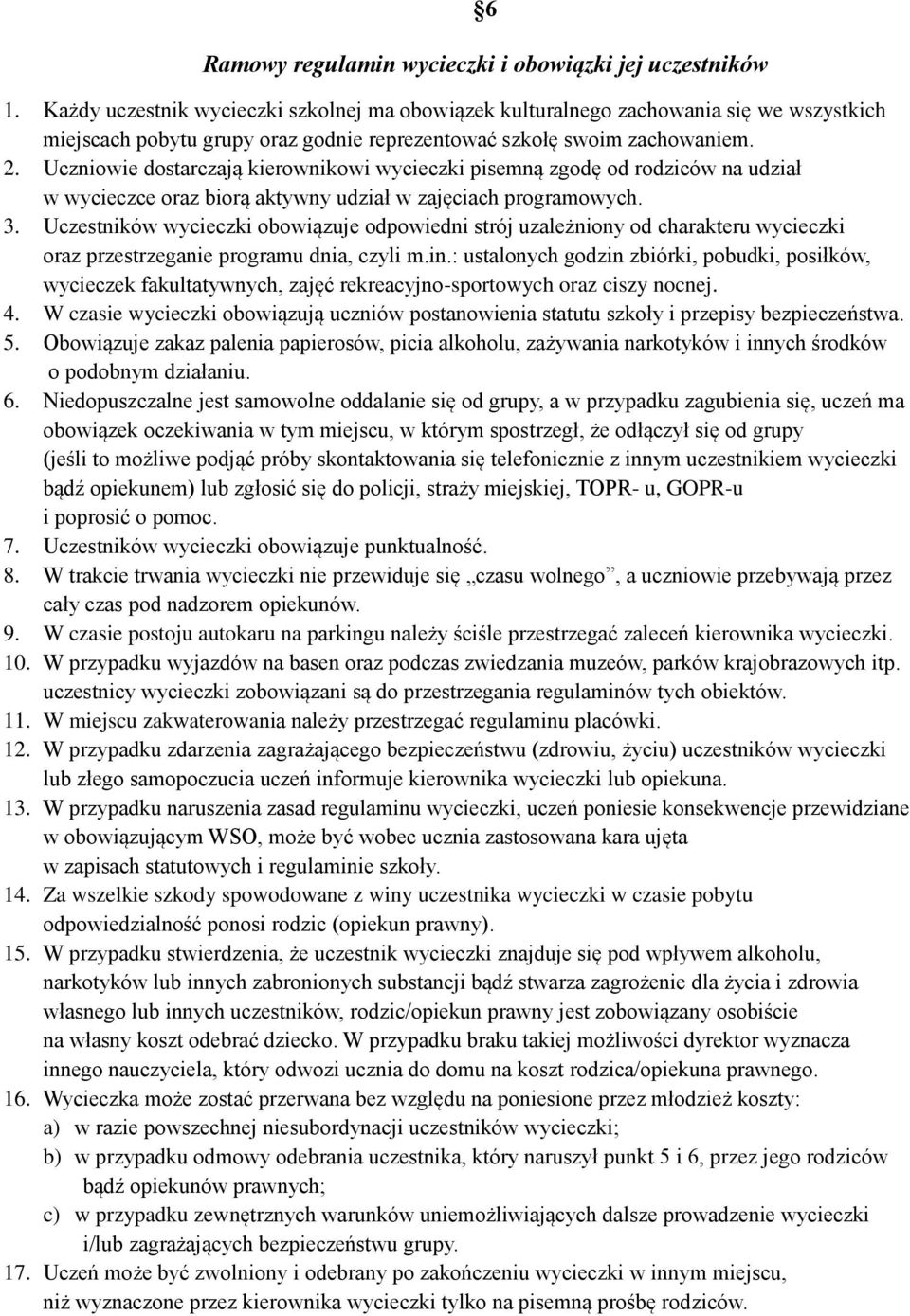 Uczniowie dostarczają kierownikowi wycieczki pisemną zgodę od rodziców na udział w wycieczce oraz biorą aktywny udział w zajęciach programowych. 3.