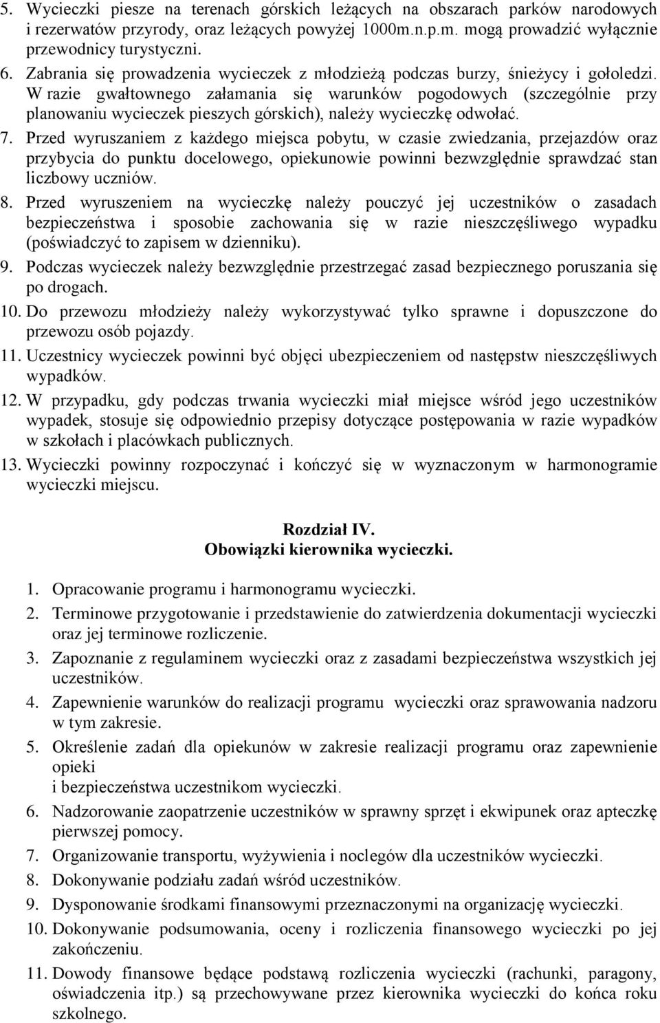 W razie gwałtownego załamania się warunków pogodowych (szczególnie przy planowaniu wycieczek pieszych górskich), należy wycieczkę odwołać. 7.