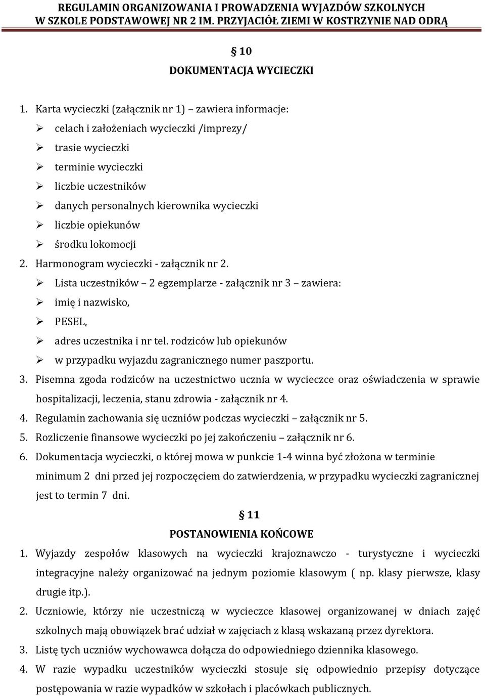 opiekunów środku lokomocji 2. Harmonogram wycieczki - załącznik nr 2. Lista uczestników 2 egzemplarze - załącznik nr 3 zawiera: imię i nazwisko, PESEL, adres uczestnika i nr tel.