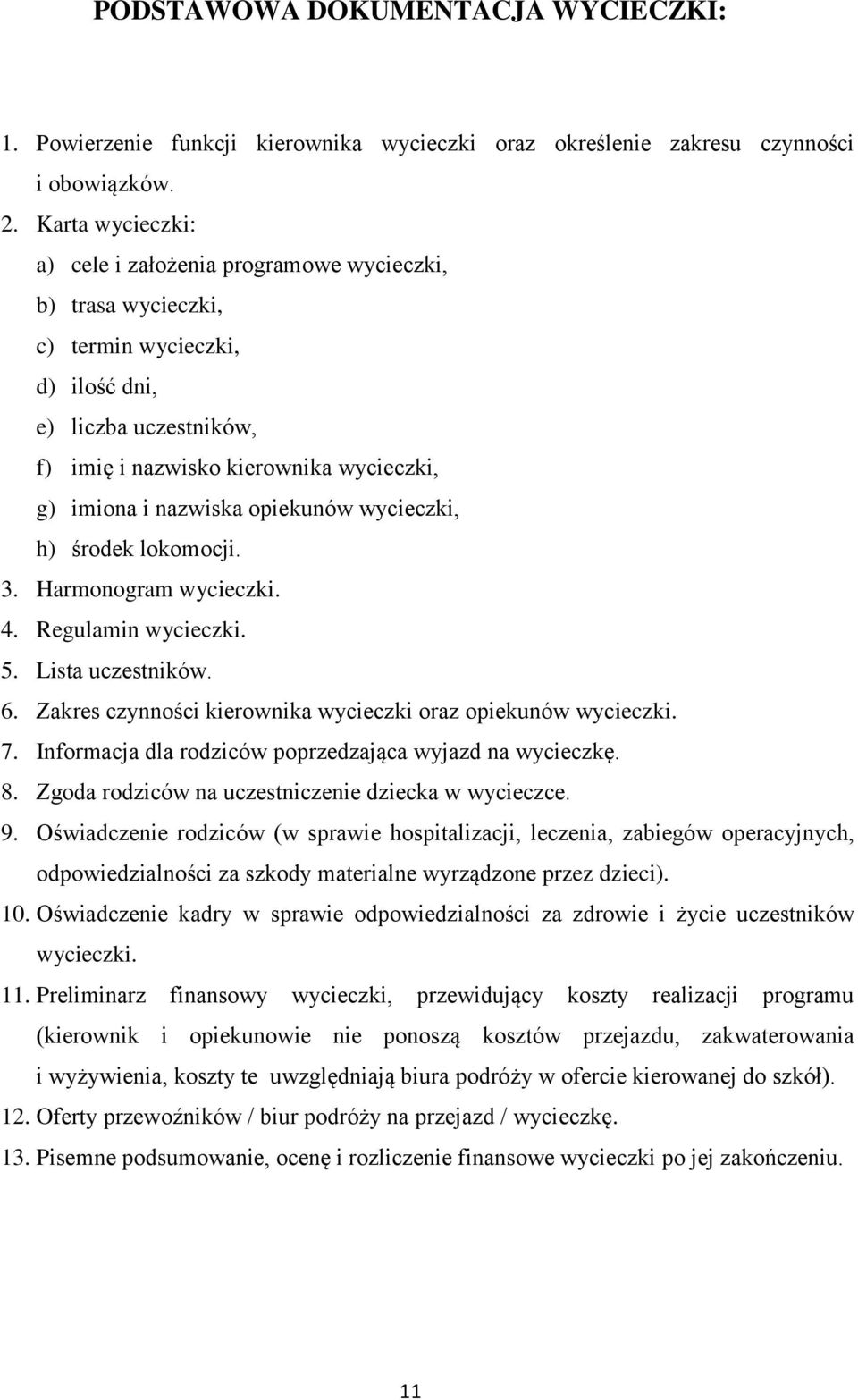 opiekunów wycieczki, h) środek lokomocji. 3. Harmonogram wycieczki. 4. Regulamin wycieczki. 5. Lista uczestników. 6. Zakres czynności kierownika wycieczki oraz opiekunów wycieczki. 7.