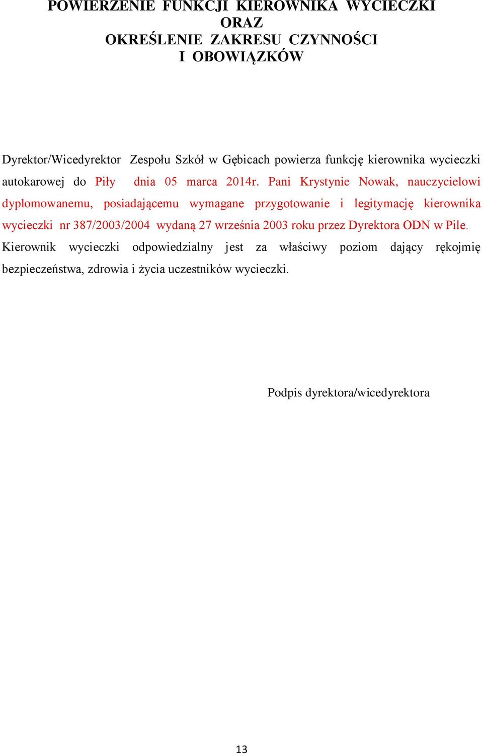 Pani Krystynie Nowak, nauczycielowi dyplomowanemu, posiadającemu wymagane przygotowanie i legitymację kierownika wycieczki nr 387/2003/2004