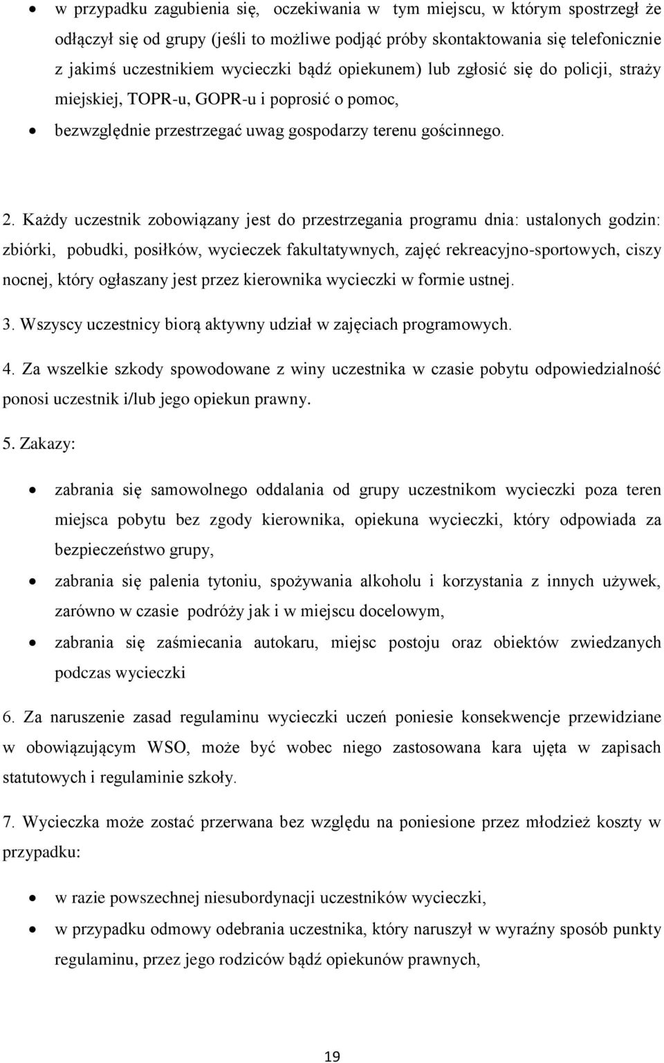 Każdy uczestnik zobowiązany jest do przestrzegania programu dnia: ustalonych godzin: zbiórki, pobudki, posiłków, wycieczek fakultatywnych, zajęć rekreacyjno-sportowych, ciszy nocnej, który ogłaszany