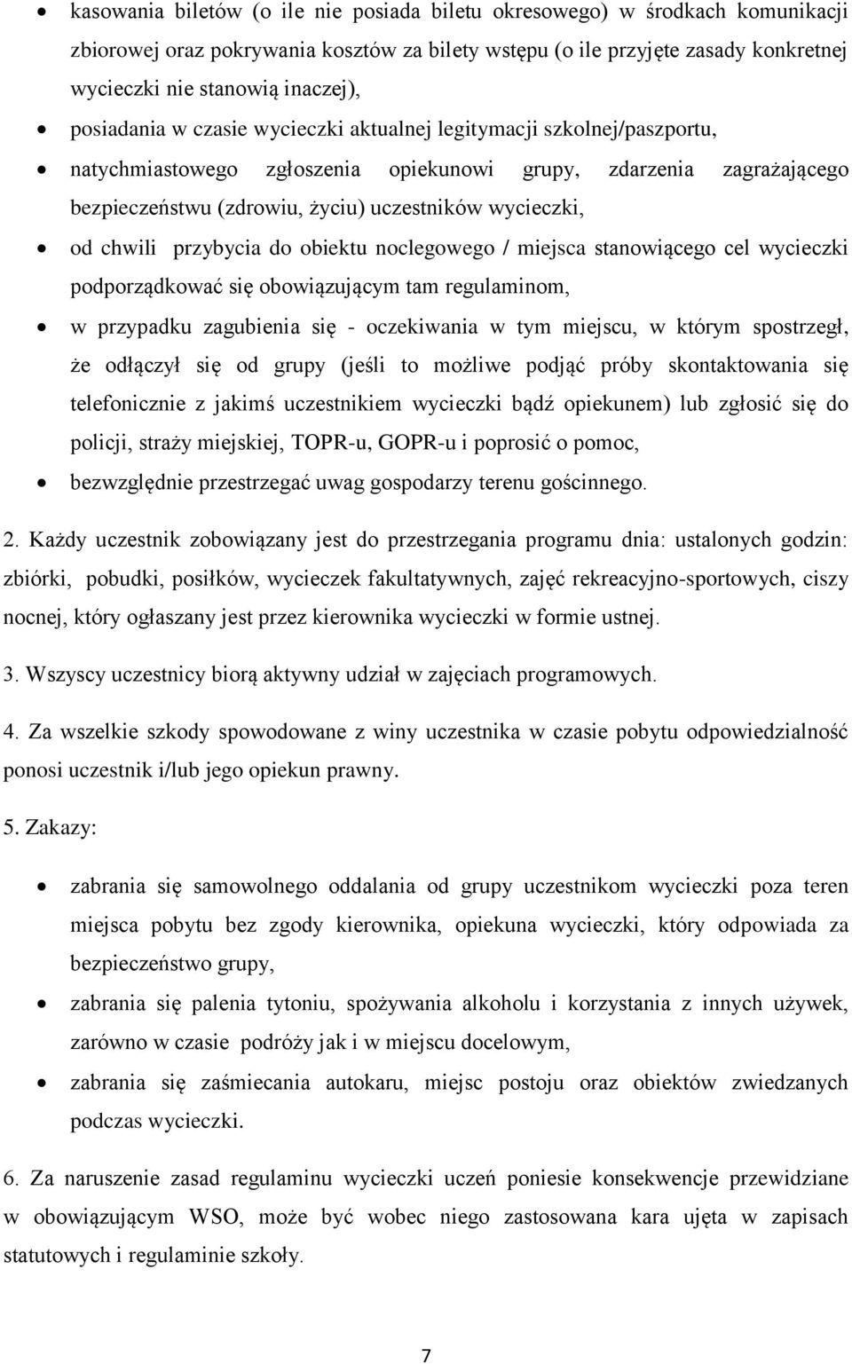 chwili przybycia do obiektu noclegowego / miejsca stanowiącego cel wycieczki podporządkować się obowiązującym tam regulaminom, w przypadku zagubienia się - oczekiwania w tym miejscu, w którym