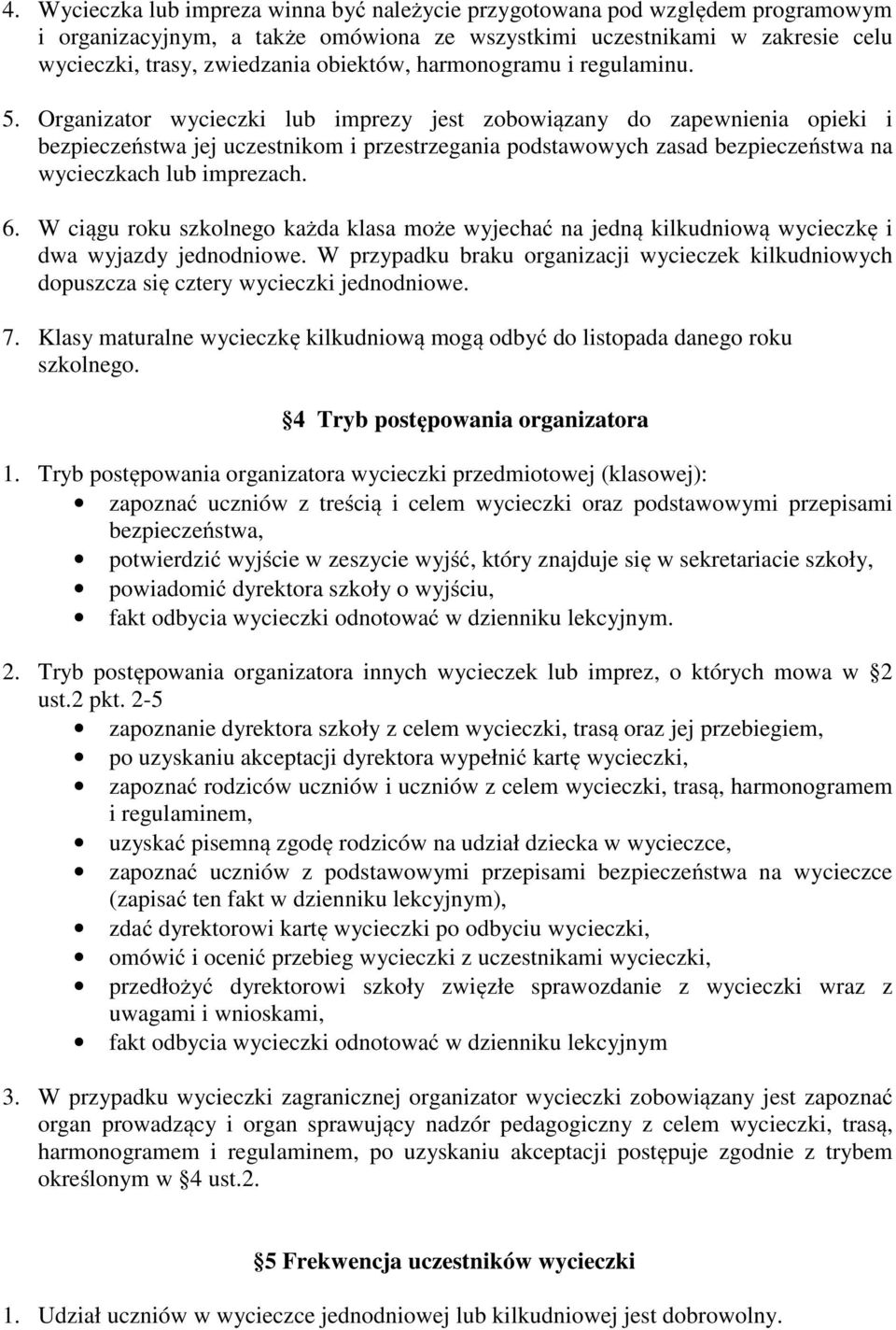 Organizator wycieczki lub imprezy jest zobowiązany do zapewnienia opieki i bezpieczeństwa jej uczestnikom i przestrzegania podstawowych zasad bezpieczeństwa na wycieczkach lub imprezach. 6.