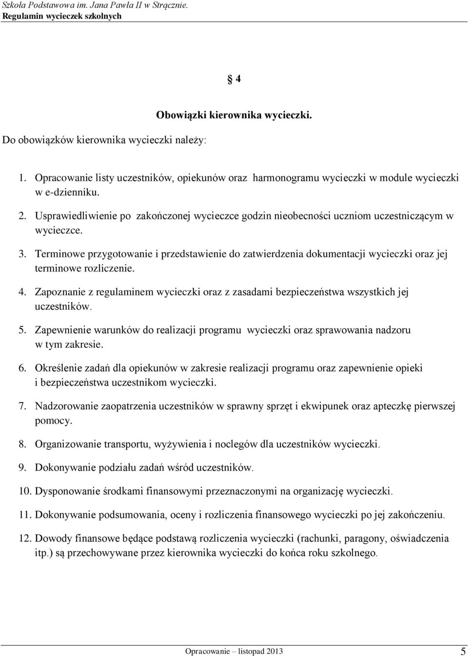 Terminowe przygotowanie i przedstawienie do zatwierdzenia dokumentacji wycieczki oraz jej terminowe rozliczenie. 4.