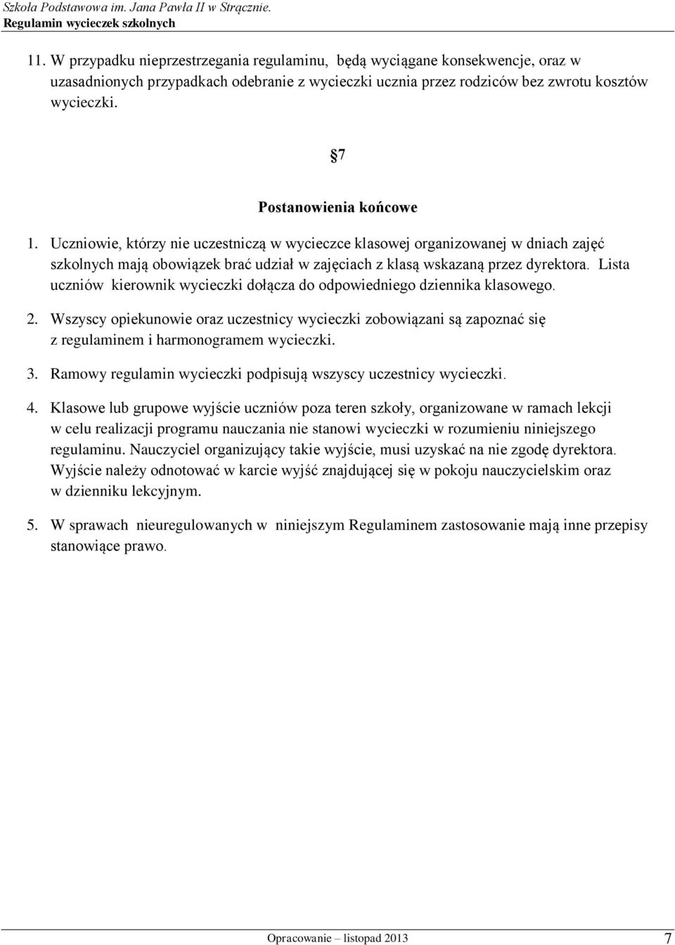 Lista uczniów kierownik wycieczki dołącza do odpowiedniego dziennika klasowego. 2. Wszyscy opiekunowie oraz uczestnicy wycieczki zobowiązani są zapoznać się z regulaminem i harmonogramem wycieczki. 3.