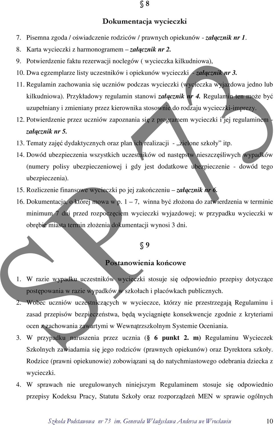 Regulamin zachowania się uczniów podczas wycieczki (wycieczka wyjazdowa jedno lub kilkudniowa). Przykładowy regulamin stanowi załącznik nr 4.