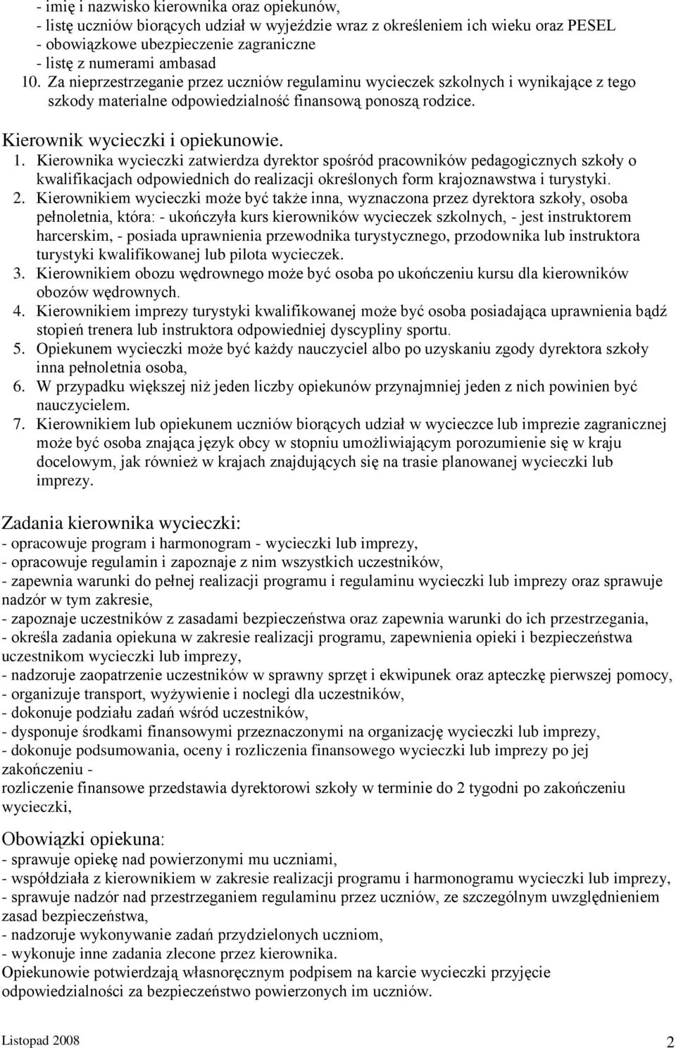 Kierownika wycieczki zatwierdza dyrektor spośród pracowników pedagogicznych szkoły o kwalifikacjach odpowiednich do realizacji określonych form krajoznawstwa i turystyki. 2.