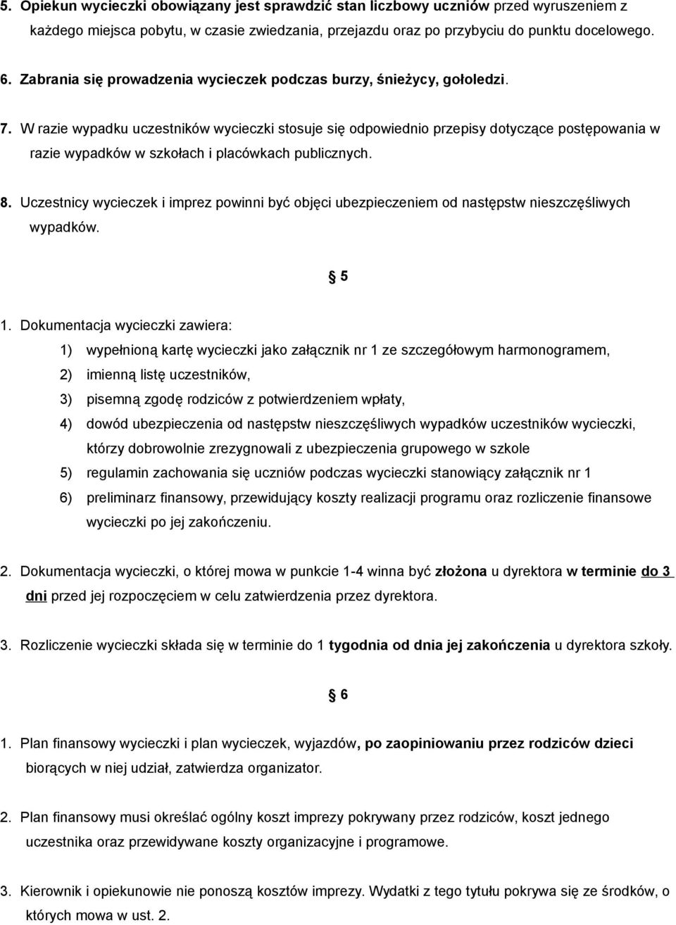 W razie wypadku uczestników wycieczki stosuje się odpowiednio przepisy dotyczące postępowania w razie wypadków w szkołach i placówkach publicznych. 8.