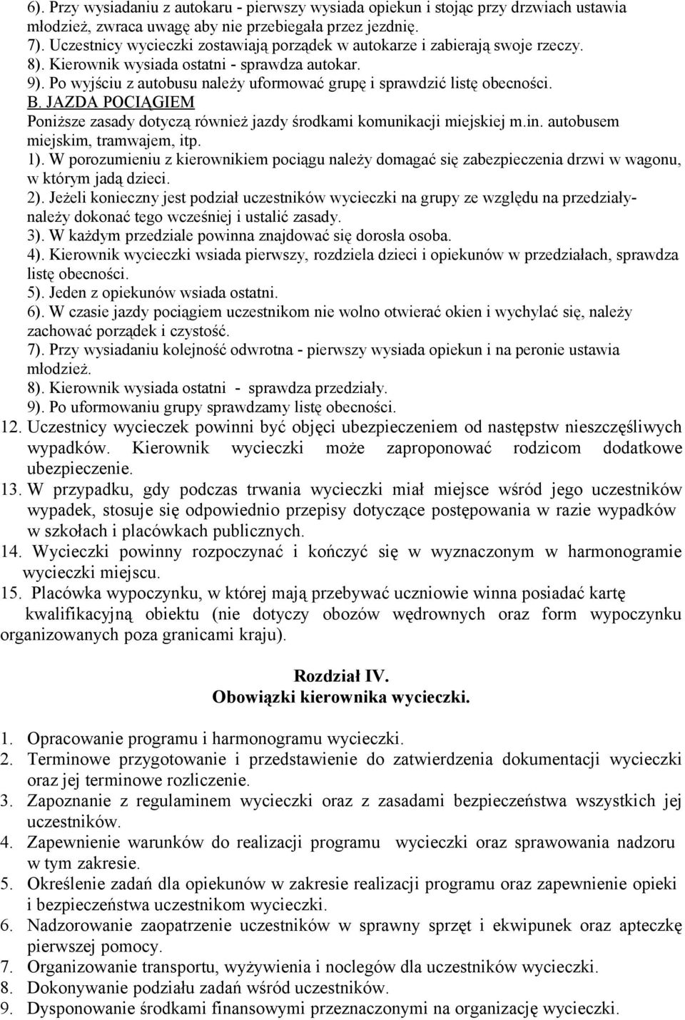 Po wyjściu z autobusu należy uformować grupę i sprawdzić listę obecności. B. JAZDA POCIĄGIEM Poniższe zasady dotyczą również jazdy środkami komunikacji miejskiej m.in.