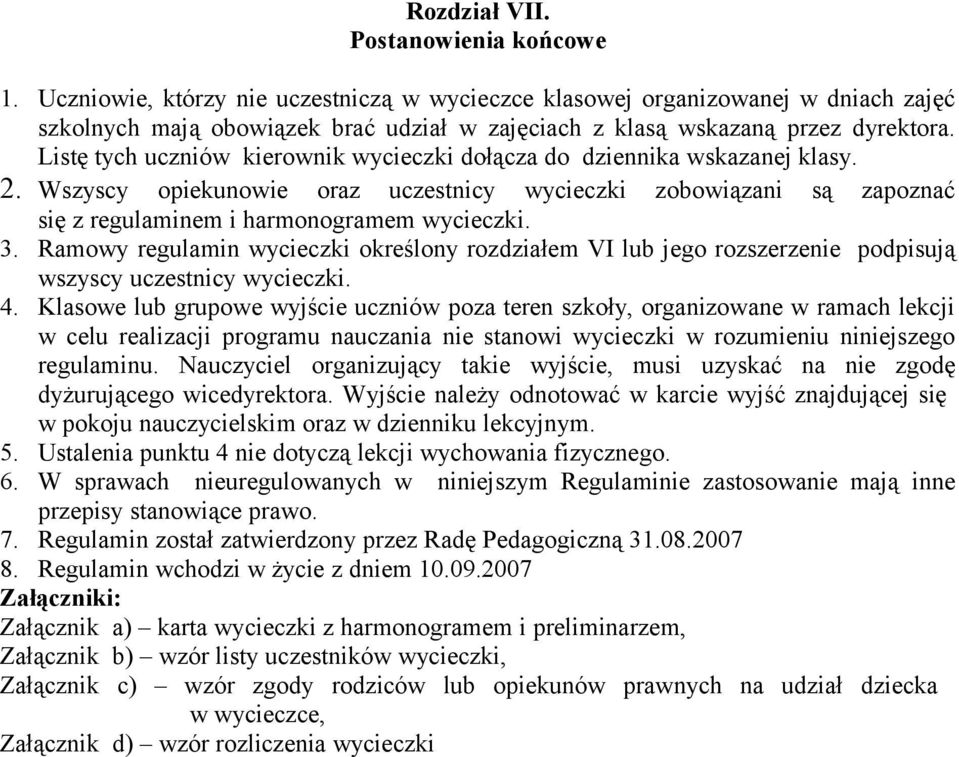 Listę tych uczniów kierownik wycieczki dołącza do dziennika wskazanej klasy. 2. Wszyscy opiekunowie oraz uczestnicy wycieczki zobowiązani są zapoznać się z regulaminem i harmonogramem wycieczki. 3.