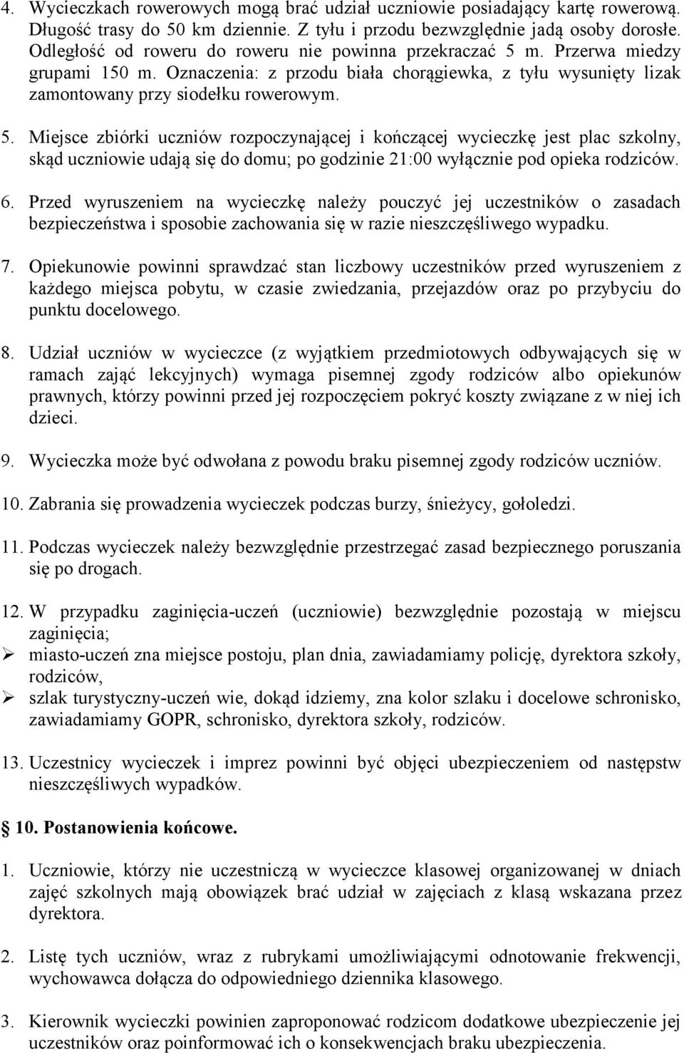 m. Przerwa miedzy grupami 150 m. Oznaczenia: z przodu biała chorągiewka, z tyłu wysunięty lizak zamontowany przy siodełku rowerowym. 5.