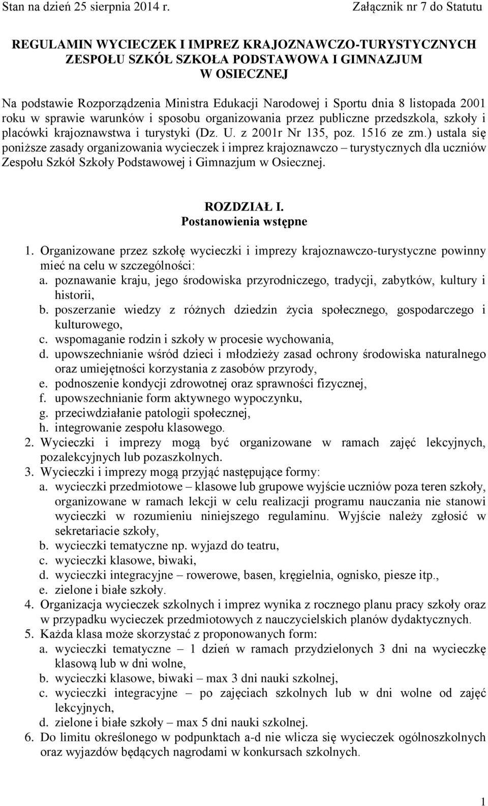 ) ustala się poniższe zasady organizowania wycieczek i imprez krajoznawczo turystycznych dla uczniów Zespołu Szkół Szkoły Podstawowej i Gimnazjum w Osiecznej. ROZDZIAŁ I. Postanowienia wstępne 1.