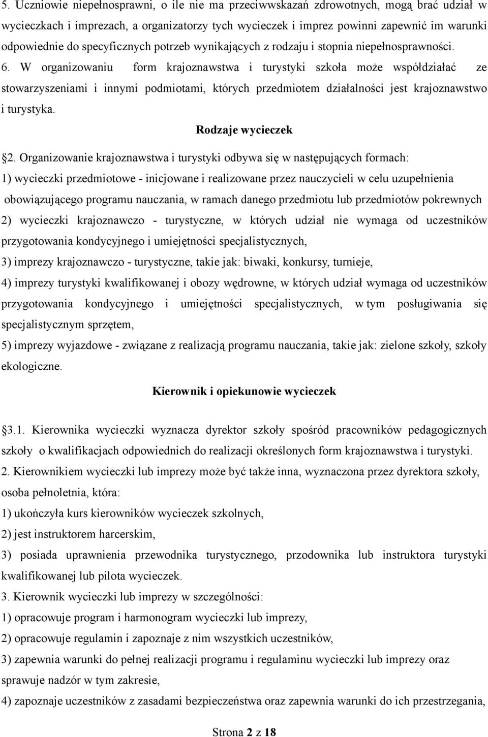 W organizowaniu form krajoznawstwa i turystyki szkoła może współdziałać ze stowarzyszeniami i innymi podmiotami, których przedmiotem działalności jest krajoznawstwo i turystyka. Rodzaje wycieczek 2.