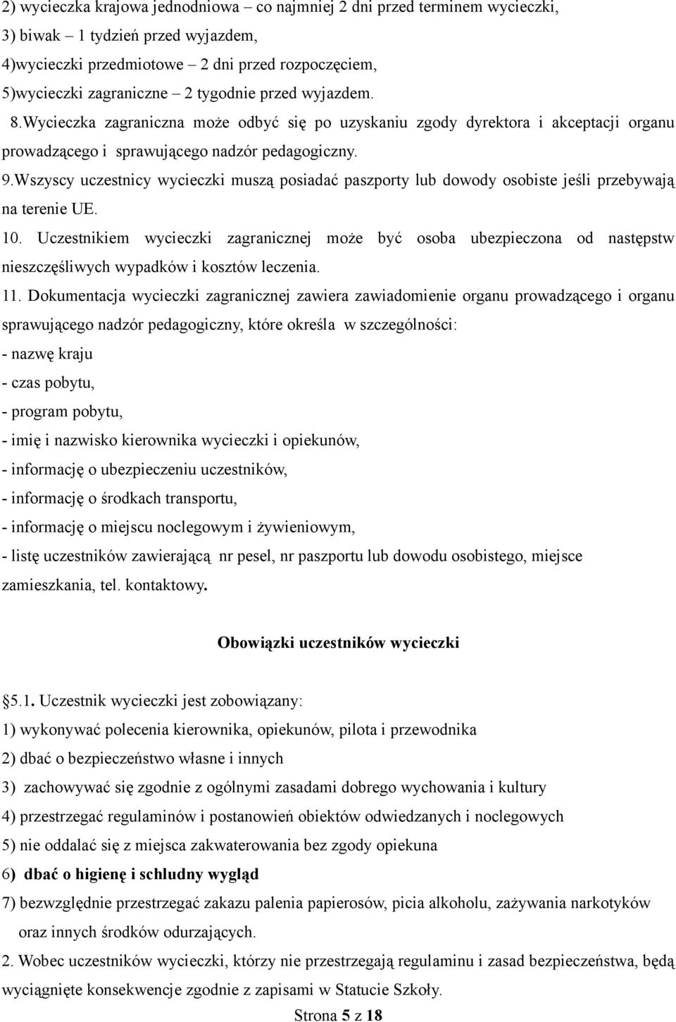 Wszyscy uczestnicy wycieczki muszą posiadać paszporty lub dowody osobiste jeśli przebywają na terenie UE. 10.