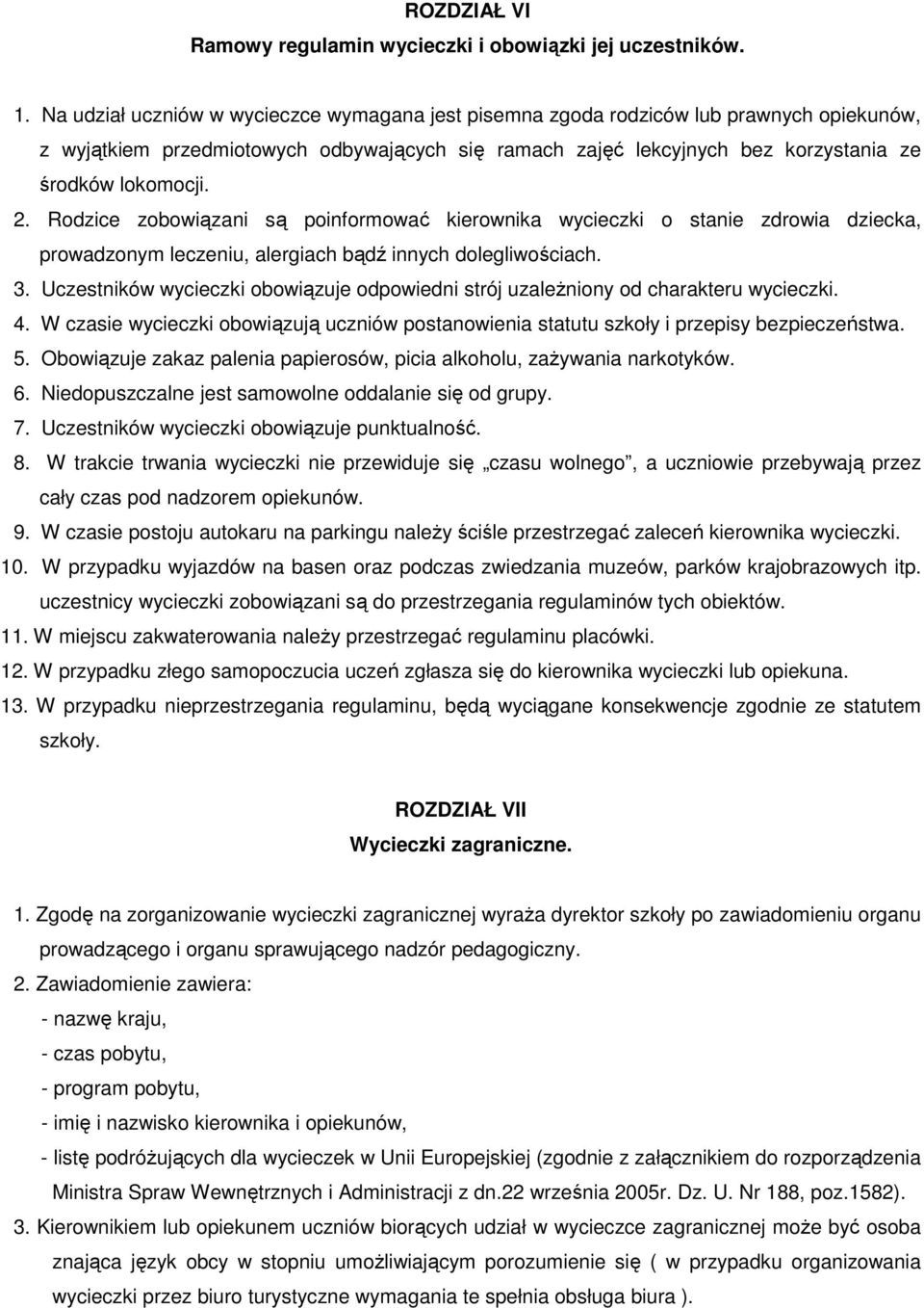 Rodzice zobowiązani są poinformować kierownika wycieczki o stanie zdrowia dziecka, prowadzonym leczeniu, alergiach bądź innych dolegliwościach. 3.