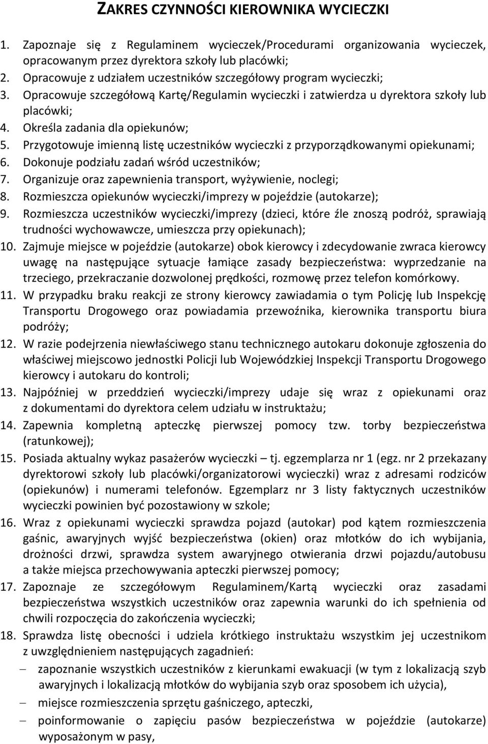 Przygotowuje imienną listę uczestników wycieczki z przyporządkowanymi opiekunami; 6. Dokonuje podziału zadań wśród uczestników; 7. Organizuje oraz zapewnienia transport, wyżywienie, noclegi; 8.