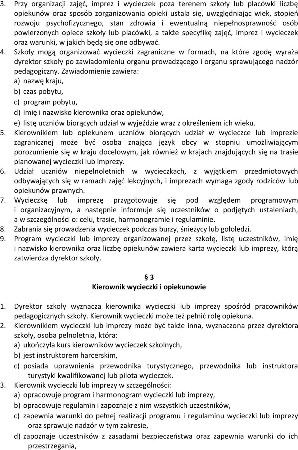 Szkoły mogą organizować wycieczki zagraniczne w formach, na które zgodę wyraża dyrektor szkoły po zawiadomieniu organu prowadzącego i organu sprawującego nadzór pedagogiczny.