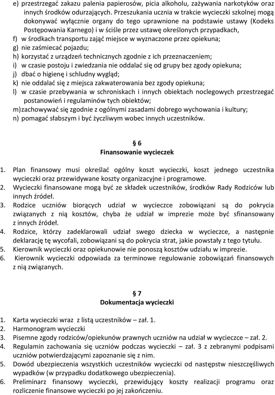 f) w środkach transportu zająć miejsce w wyznaczone przez opiekuna; g) nie zaśmiecać pojazdu; h) korzystać z urządzeń technicznych zgodnie z ich przeznaczeniem; i) w czasie postoju i zwiedzania nie