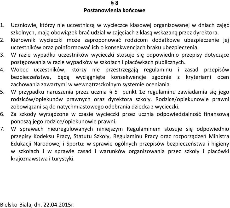 W razie wypadku uczestników wycieczki stosuje się odpowiednio przepisy dotyczące postępowania w razie wypadków w szkołach i placówkach publicznych. 4.