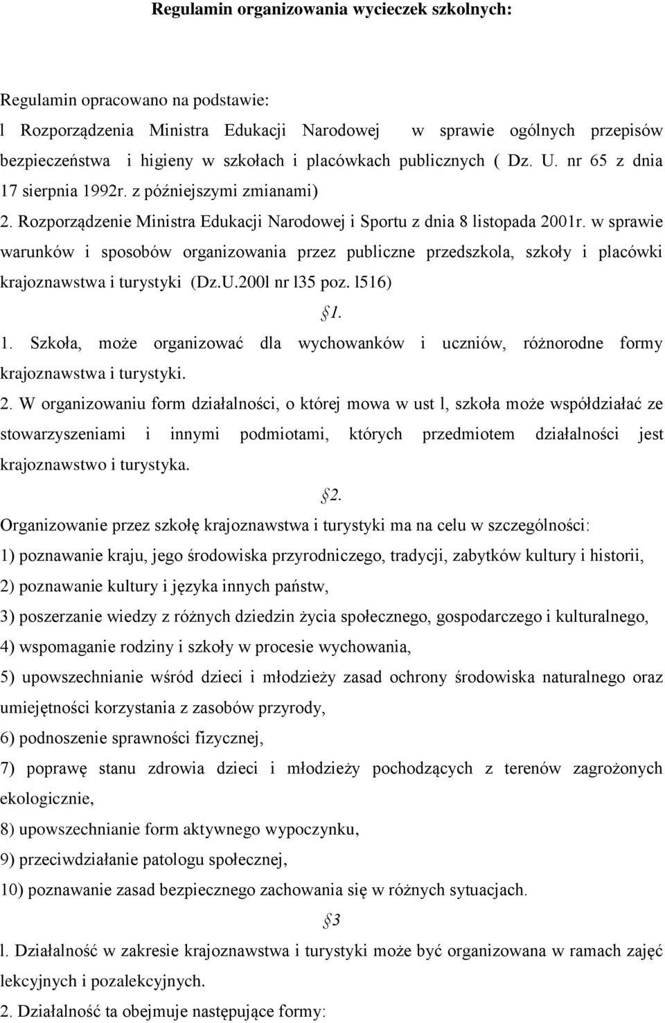 w sprawie warunków i sposobów organizowania przez publiczne przedszkola, szkoły i placówki krajoznawstwa i turystyki (Dz.U.200l nr l35 poz. l516) 1.