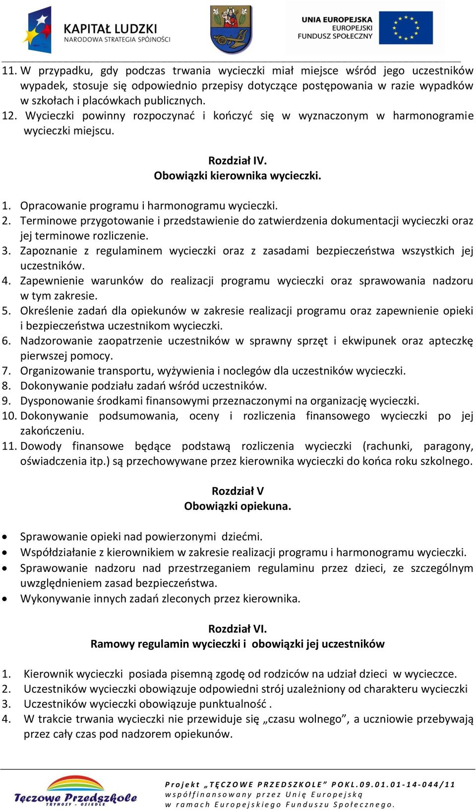 2. Terminowe przygotowanie i przedstawienie do zatwierdzenia dokumentacji wycieczki oraz jej terminowe rozliczenie. 3.