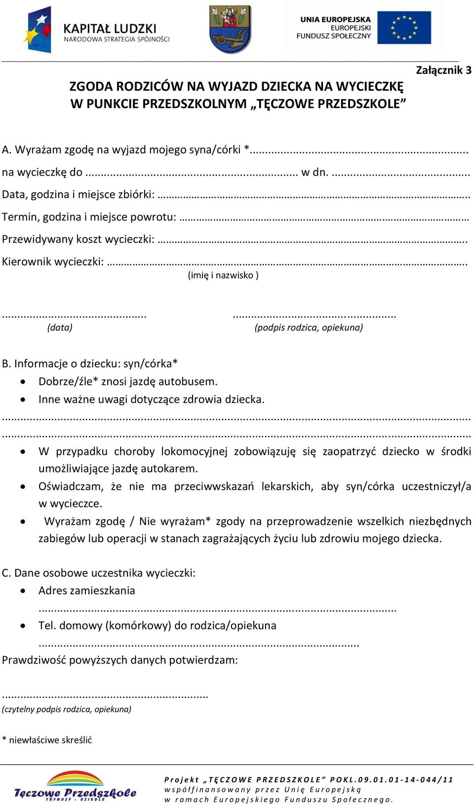 Informacje o dziecku: syn/córka* Dobrze/źle* znosi jazdę autobusem. Inne ważne uwagi dotyczące zdrowia dziecka.