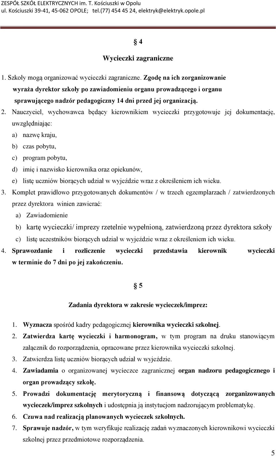 Nauczyciel, wychowawca będący kierownikiem wycieczki przygotowuje jej dokumentację, uwzględniając: a) nazwę kraju, b) czas pobytu, c) program pobytu, d) imię i nazwisko kierownika oraz opiekunów, e)