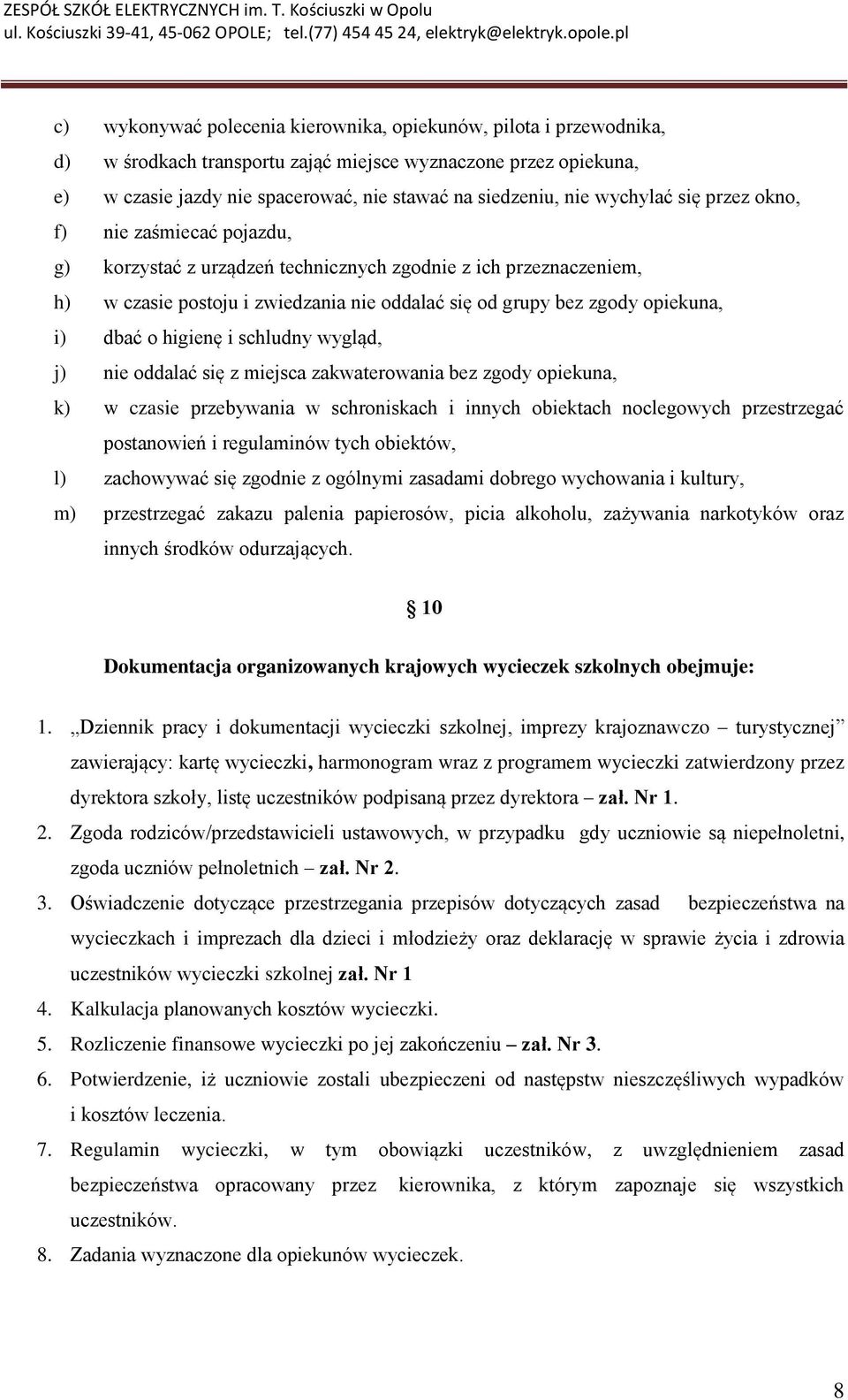 dbać o higienę i schludny wygląd, j) nie oddalać się z miejsca zakwaterowania bez zgody opiekuna, k) w czasie przebywania w schroniskach i innych obiektach noclegowych przestrzegać postanowień i