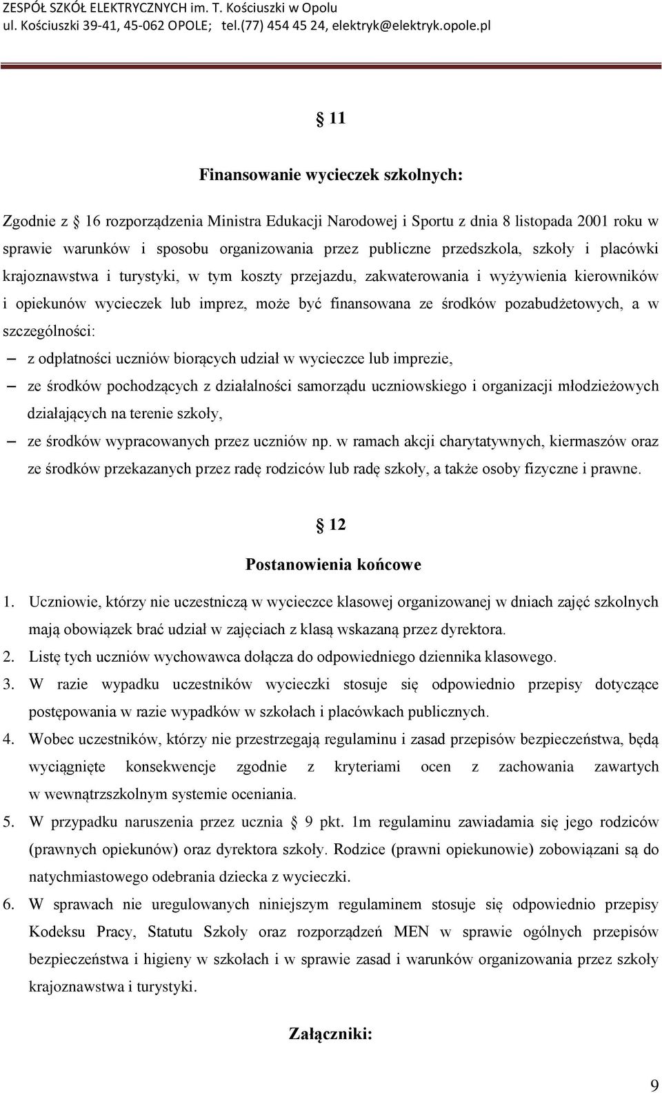 pozabudżetowych, a w szczególności: z odpłatności uczniów biorących udział w wycieczce lub imprezie, ze środków pochodzących z działalności samorządu uczniowskiego i organizacji młodzieżowych